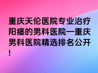 兰州天伦医院专业治疗阳痿的男科医院—兰州男科医院精选排名公开!