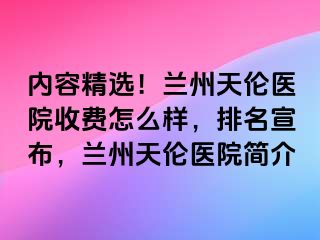 内容精选！兰州天伦医院收费怎么样，排名宣布，兰州天伦医院简介