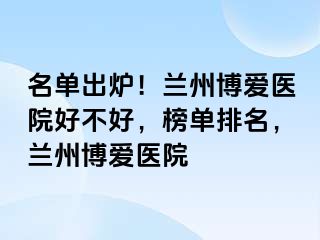 名单出炉！兰州天伦医院好不好，榜单排名，兰州天伦医院