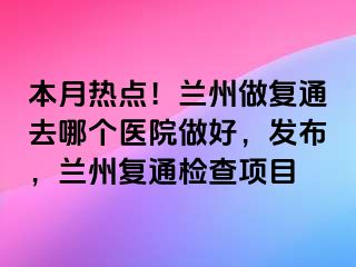 本月热点！兰州做复通去哪个医院做好，发布，兰州复通检查项目