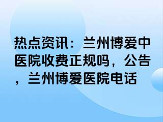 热点资讯：兰州天伦中医院收费正规吗，公告，兰州天伦医院电话