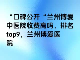 “口碑公开“兰州天伦中医院收费高吗，排名top9，兰州天伦医院