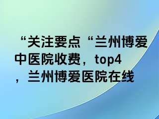 “关注要点“兰州天伦中医院收费，top4，兰州天伦医院在线